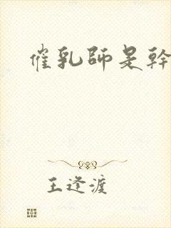 催乳师是干嘛的