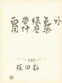 白带绿色外阴痒用什么药