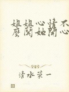 姐姐心情不好怎么哄她开心