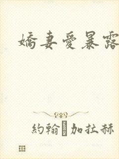 娇妻爱暴露小说