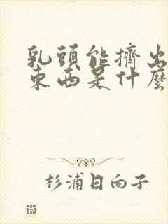 乳头能挤出白色东西是什么原因