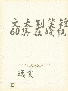 文太别笑短剧第60集在线观看