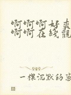 啊啊啊好爽啊啊啊啊在线观看