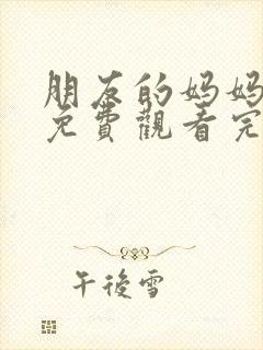 朋友的妈妈在线免费观看完整版