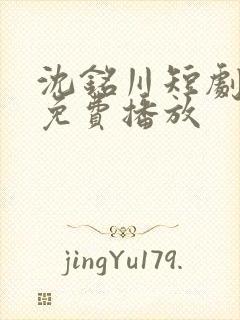 沈铭川短剧全集免费播放