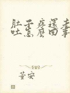 肚子疼还老是想吐怎么回事