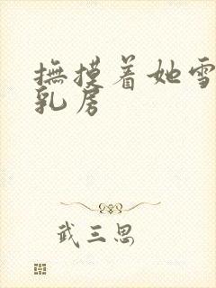 抚摸着她雪白的乳房