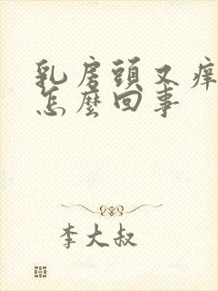 乳房头又痒又疼怎么回事