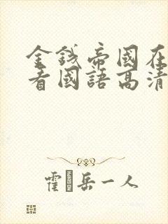 金钱帝国在线观看国语高清免费