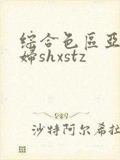 综合色区亚洲熟妇shxstz