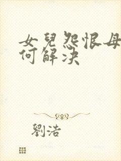 女儿怨恨母亲如何解决