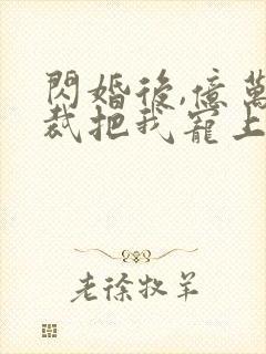 闪婚后,亿万总裁把我宠上天 短剧