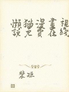 懒猫漫画视频小说免费在线观看