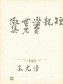 傲世潜龙短剧全集免费