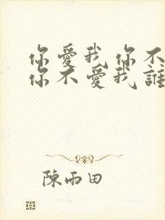 你爱我你不爱我你不爱我谁会爱我