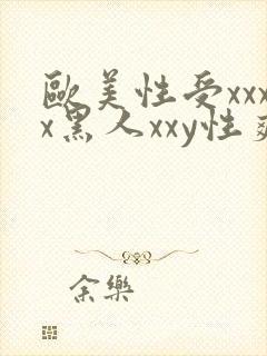 欧美性受xxxx黑人xxy性爽