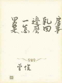 男一边乳房变大是怎么回事啊封面