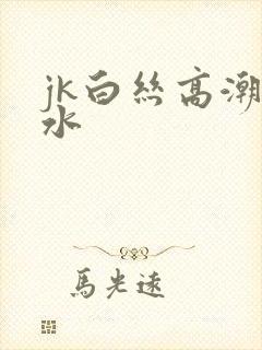 jk白丝高潮喷水