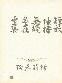 云梦无他短剧全集在线播放免费高清