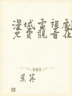 漫城电视剧全集免费观看在线观看