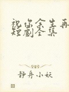 祝你余生再无我短剧全集