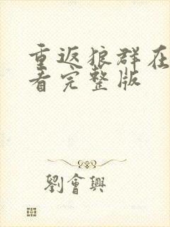 重返狼群在哪里看完整版