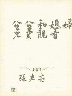 公公和媳妇在线免费观看