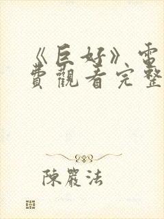 《巨好》电影免费观看完整版高清