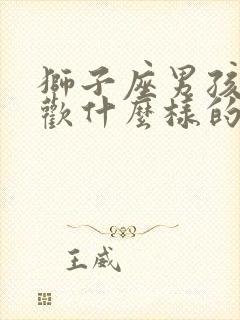 狮子座男孩子喜欢什么样的女孩子