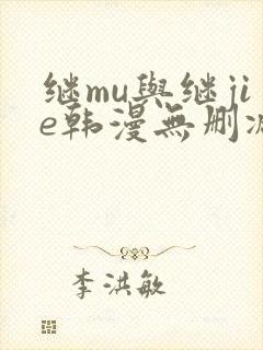 继mu与继jie韩漫无删减版