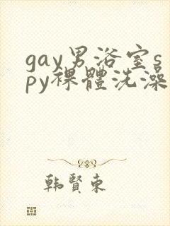 gay男浴室spy裸体洗澡