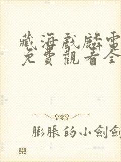 藏海戏麟电视剧免费观看全集