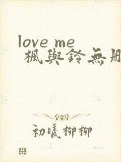 love me 枫与铃无删减版