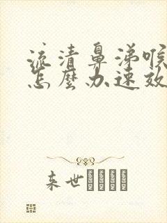 流清鼻涕喉咙痛怎么办速效办法