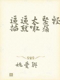 逼逼太紧轻轻一插就喊痛