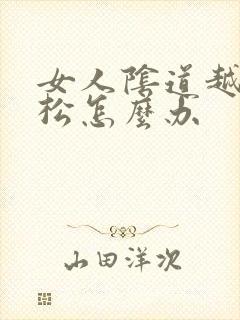 女人阴道越来越松怎么办