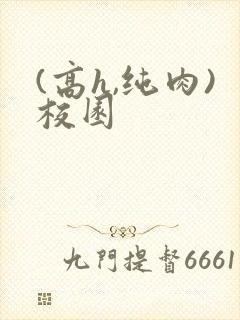 (高h,纯肉)校园