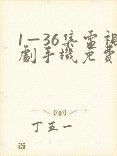 1—36集电视剧手机免费观看