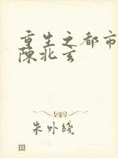 重生之都市仙尊陈北玄
