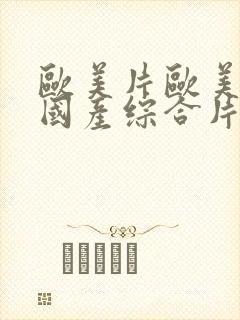 欧美片欧美日韩国产综合片