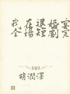 我在退婚宴惊艳全场短剧完整版