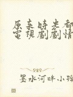 原来时光都记得电视剧剧情