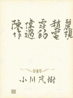 陈伟霆赵丽颖合作过的电视剧