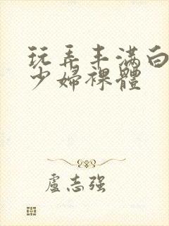 玩弄丰满白嫩的少妇裸体