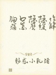 胸口隐隐作痛疼痛怎么缓解