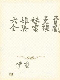 六姐妹免费观看全集电视剧完整版