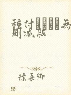 种付おじさん无删减版