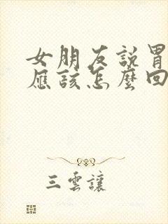 女朋友说胃不好应该怎么回复好