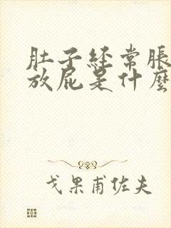 肚子经常胀气还放屁是什么原因