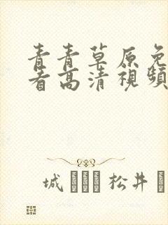 青青草原免费观看高清视频